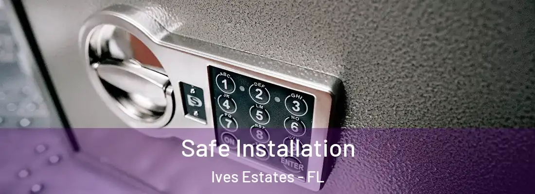  Safe Installation Ives Estates - FL