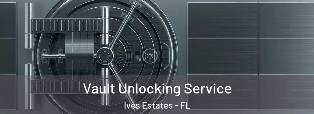 Vault Unlocking Service Ives Estates - FL
